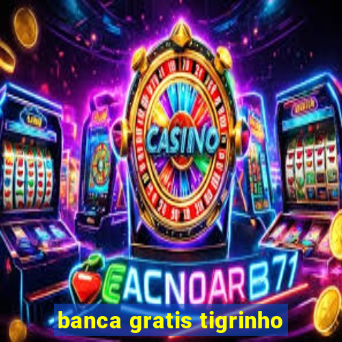 banca gratis tigrinho